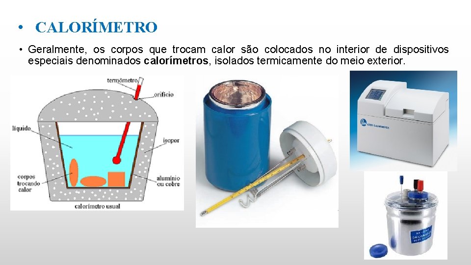  • CALORÍMETRO • Geralmente, os corpos que trocam calor são colocados no interior