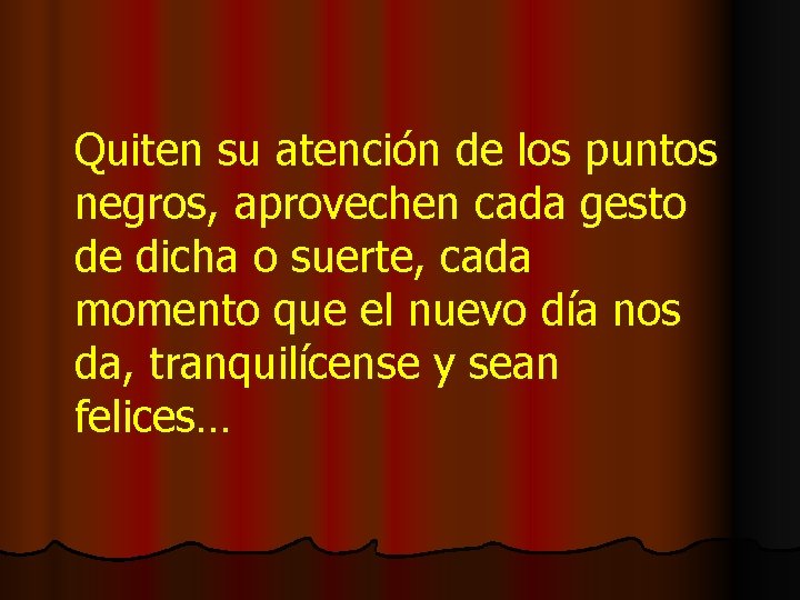 Quiten su atención de los puntos negros, aprovechen cada gesto de dicha o suerte,