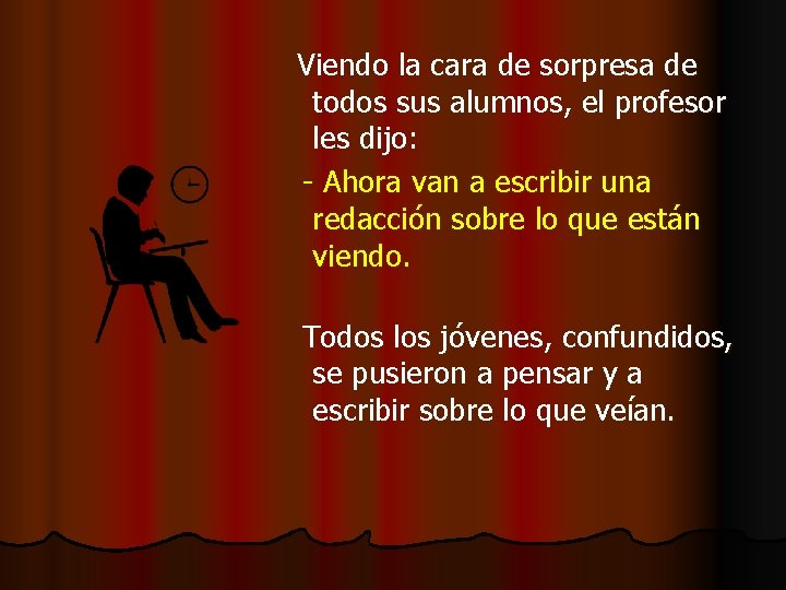 Viendo la cara de sorpresa de todos sus alumnos, el profesor les dijo: -