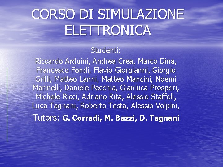 CORSO DI SIMULAZIONE ELETTRONICA Studenti: Riccardo Arduini, Andrea Crea, Marco Dina, Francesco Fondi, Flavio