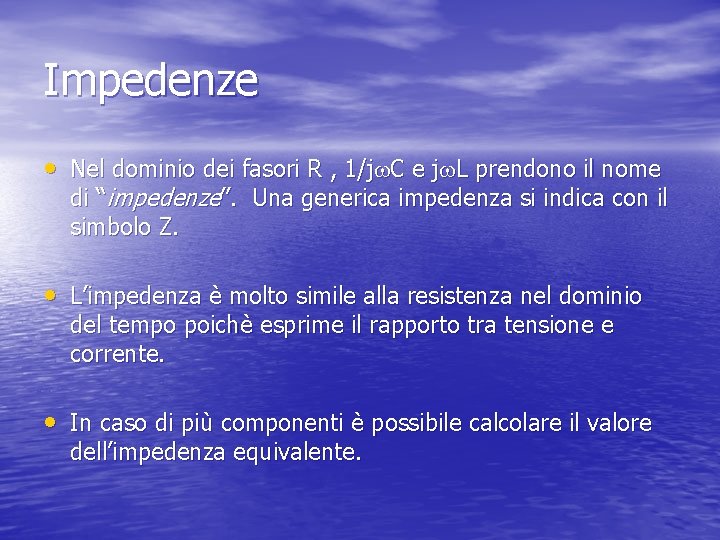 Impedenze • Nel dominio dei fasori R , 1/jw. C e jw. L prendono