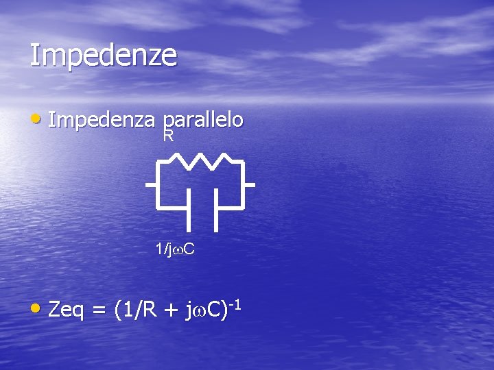 Impedenze • Impedenza parallelo R 1/jw. C • Zeq = (1/R + jw. C)-1