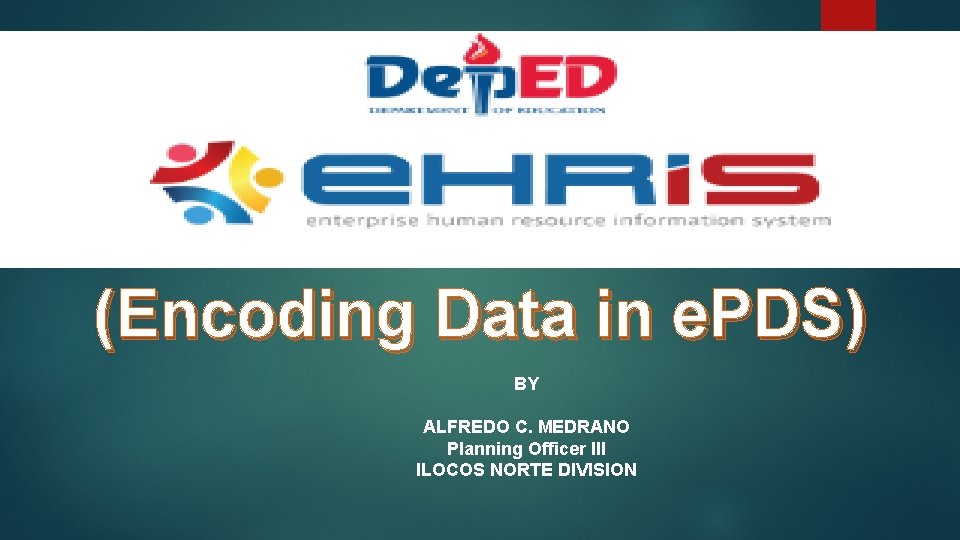 (Encoding Data in e. PDS) BY ALFREDO C. MEDRANO Planning Officer III ILOCOS NORTE