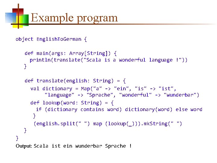Example program object English. To. German { def main(args: Array[String]) { println(translate("Scala is a