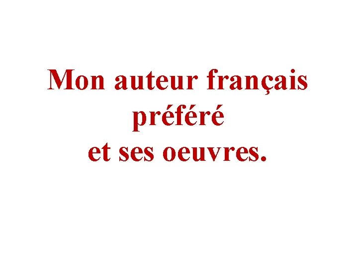 Mon auteur français préféré et ses oeuvres. 