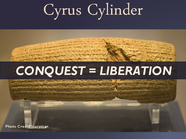 Cyrus Cylinder CONQUEST = LIBERATION Photo Credit: Prioryman 