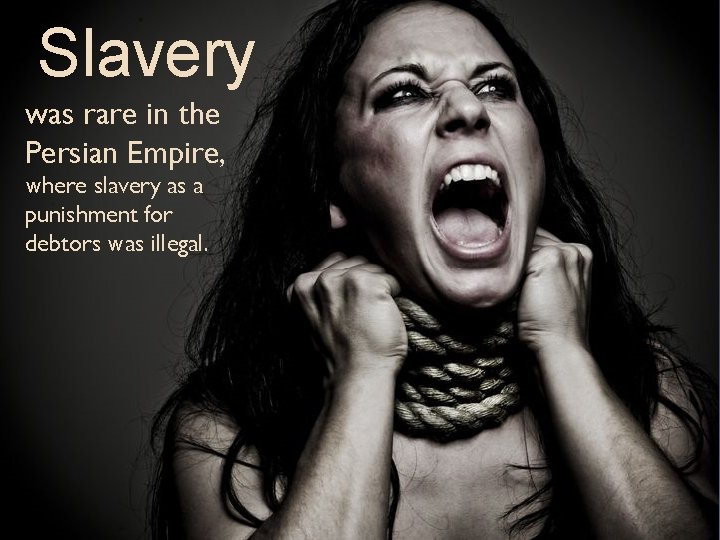 Slavery was rare in the Persian Empire, where slavery as a punishment for debtors