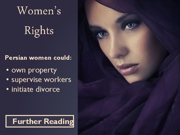 Women’s Rights Persian women could: • own property • supervise workers • initiate divorce