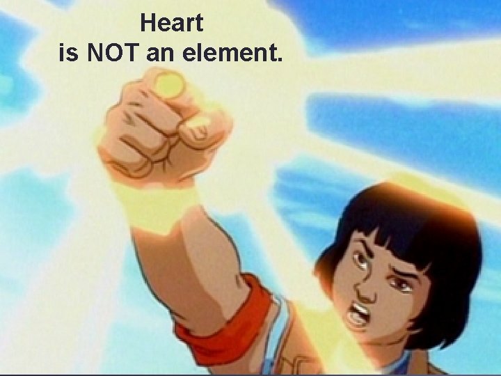 Heart is NOT an element. 