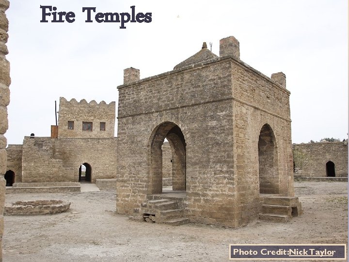Fire Temples . Photo Credit: Nick Taylor 