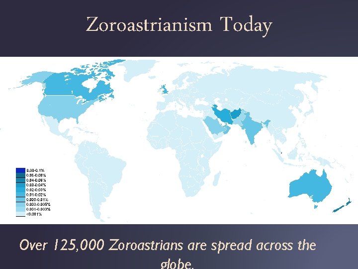 Zoroastrianism Today Over 125, 000 Zoroastrians are spread across the 