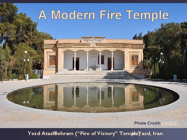 A Modern Fire Temple Photo Credit: Zenith 21 Yezd Atash. Behram (“Fire of Victory”