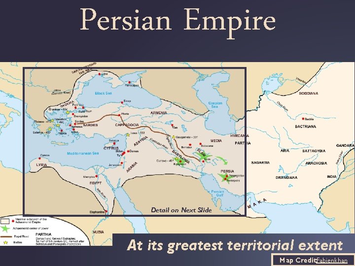 Persian Empire Detail on Next Slide At its greatest territorial extent Map Credit: Fabienkhan