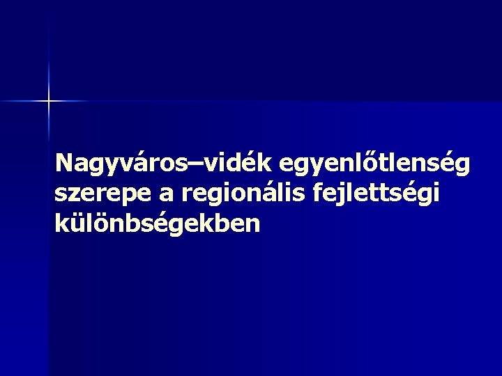 Nagyváros–vidék egyenlőtlenség szerepe a regionális fejlettségi különbségekben 