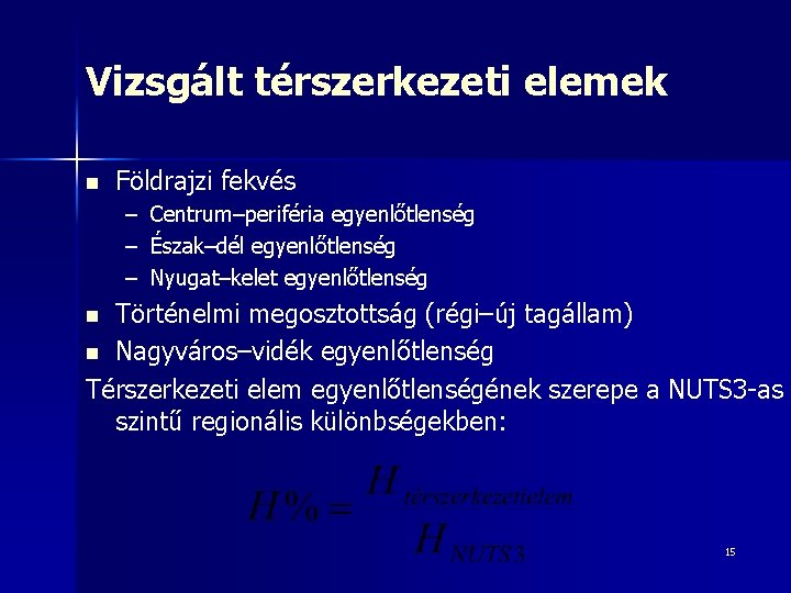 Vizsgált térszerkezeti elemek n Földrajzi fekvés – – – Centrum–periféria egyenlőtlenség Észak–dél egyenlőtlenség Nyugat–kelet Vizsgált térszerkezeti elemek n Földrajzi fekvés – – – Centrum–periféria egyenlőtlenség Észak–dél egyenlőtlenség Nyugat–kelet