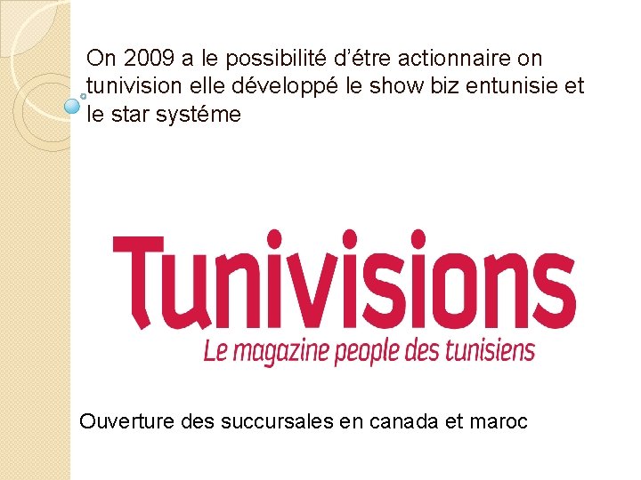 On 2009 a le possibilité d’étre actionnaire on tunivision elle développé le show biz