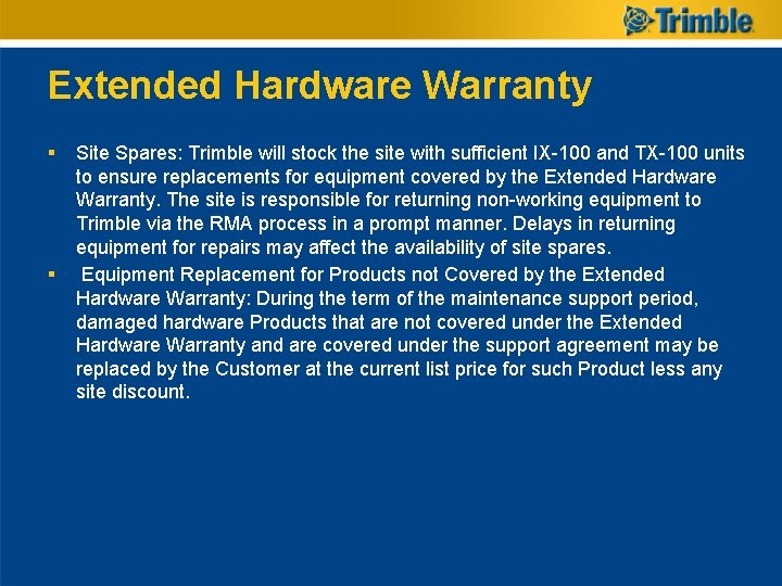 Extended Hardware Warranty § § Site Spares: Trimble will stock the site with sufficient