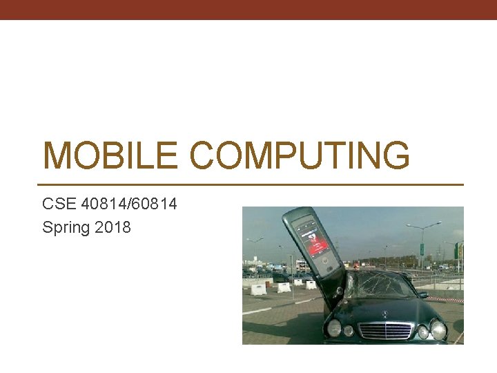 MOBILE COMPUTING CSE 40814/60814 Spring 2018 