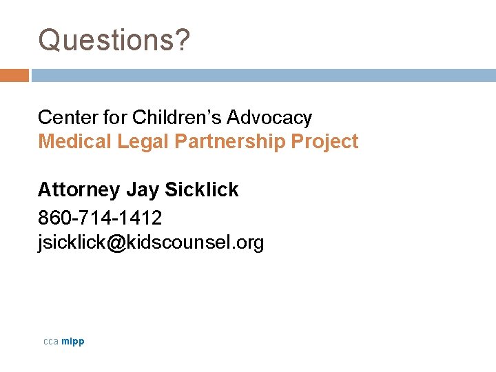 Questions? Center for Children’s Advocacy Medical Legal Partnership Project Attorney Jay Sicklick 860 -714