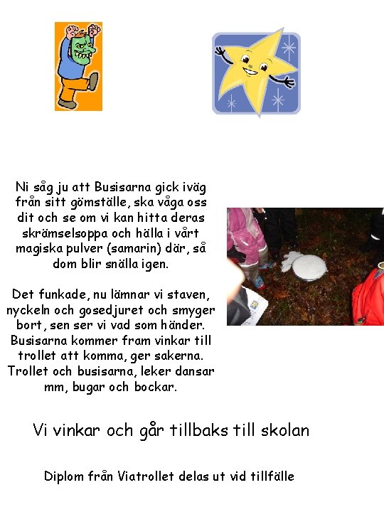 Ni såg ju att Busisarna gick iväg från sitt gömställe, ska våga oss dit