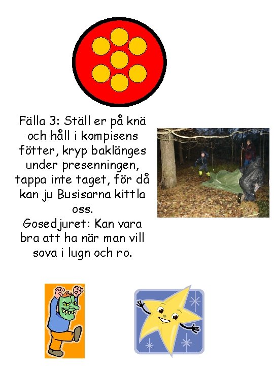 Fälla 3: Ställ er på knä och håll i kompisens fötter, kryp baklänges under