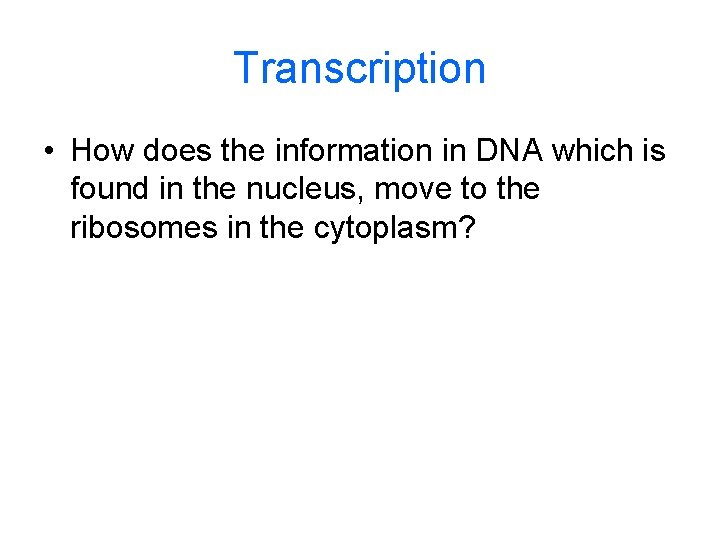 Transcription • How does the information in DNA which is found in the nucleus, Transcription • How does the information in DNA which is found in the nucleus,