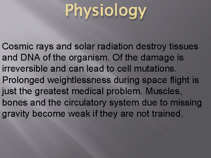 Physiology Cosmic rays and solar radiation destroy tissues and DNA of the organism. Of