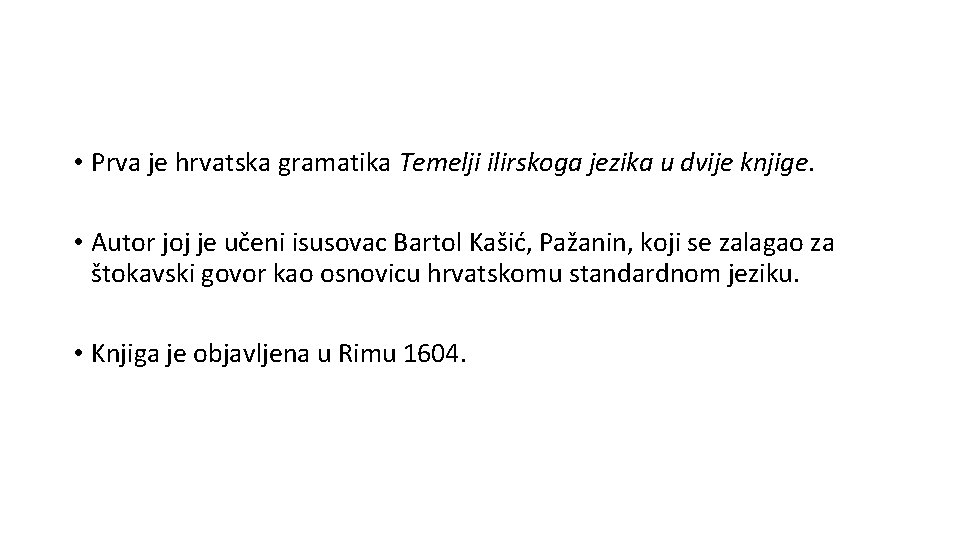  • Prva je hrvatska gramatika Temelji ilirskoga jezika u dvije knjige. • Autor