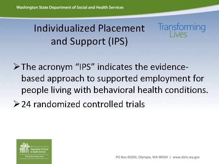 Individualized Placement and Support (IPS) Ø The acronym “IPS” indicates the evidencebased approach to