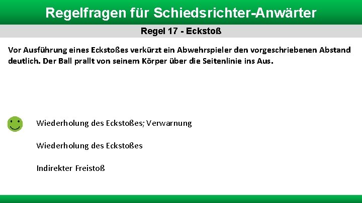 Regelfragen für Schiedsrichter-Anwärter Regel 17 - Eckstoß Vor Ausführung eines Eckstoßes verkürzt ein Abwehrspieler