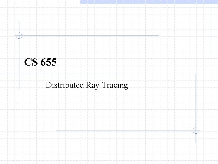 CS 655 Distributed Ray Tracing 