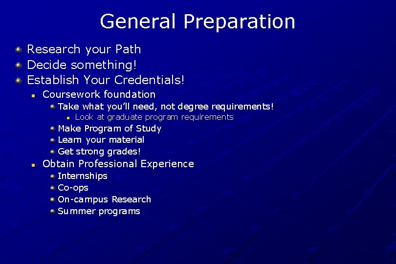 General Preparation Research your Path Decide something! Establish Your Credentials! n Coursework foundation Take