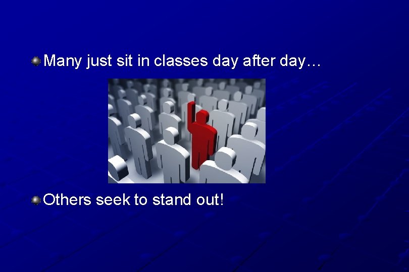 Many just sit in classes day after day… Others seek to stand out! 
