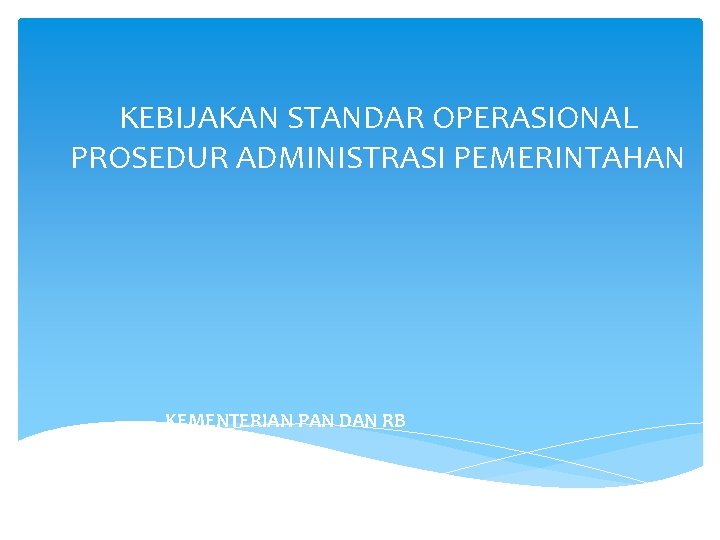 KEBIJAKAN STANDAR OPERASIONAL PROSEDUR ADMINISTRASI PEMERINTAHAN KEMENTERIAN PAN DAN RB 2013 