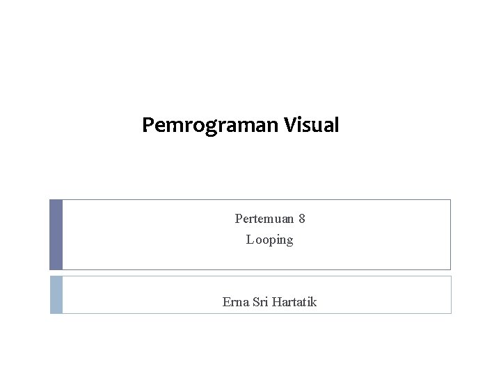 Pemrograman Visual Pertemuan 8 Looping Erna Sri Hartatik 