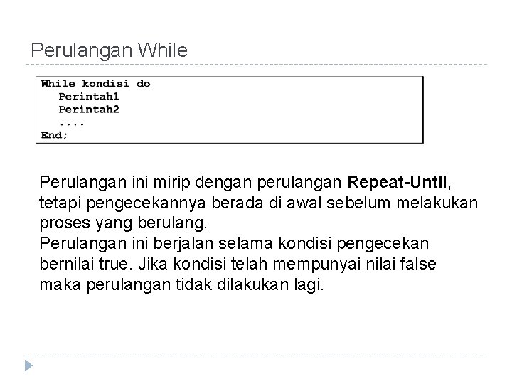 Perulangan While Perulangan ini mirip dengan perulangan Repeat-Until, tetapi pengecekannya berada di awal sebelum