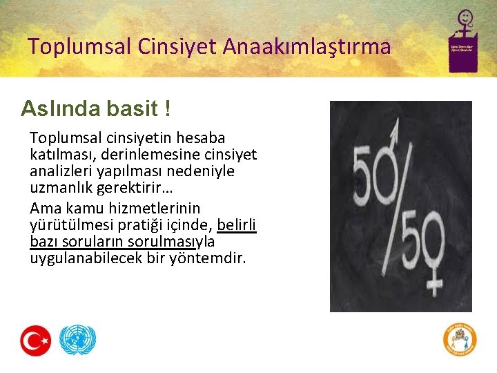 Toplumsal Cinsiyet Anaakımlaştırma Aslında basit ! Toplumsal cinsiyetin hesaba katılması, derinlemesine cinsiyet analizleri yapılması