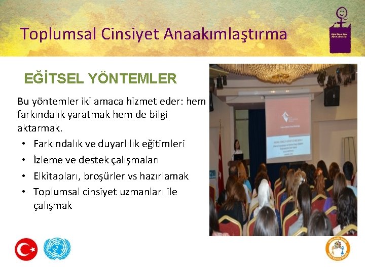 Toplumsal Cinsiyet Anaakımlaştırma EĞİTSEL YÖNTEMLER Bu yöntemler iki amaca hizmet eder: hem farkındalık yaratmak