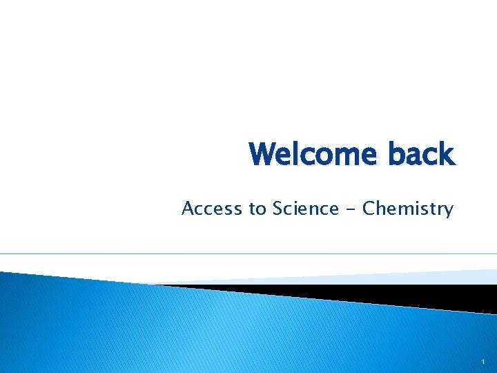 Welcome back Access to Science - Chemistry 1 
