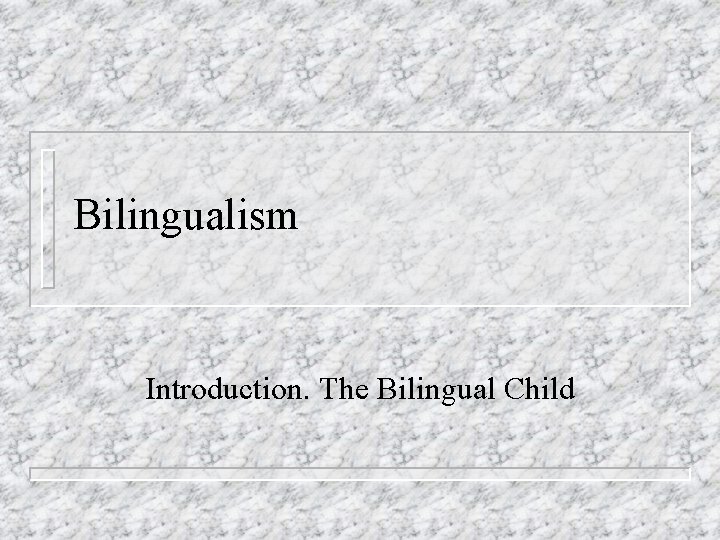 Bilingualism Introduction. The Bilingual Child 