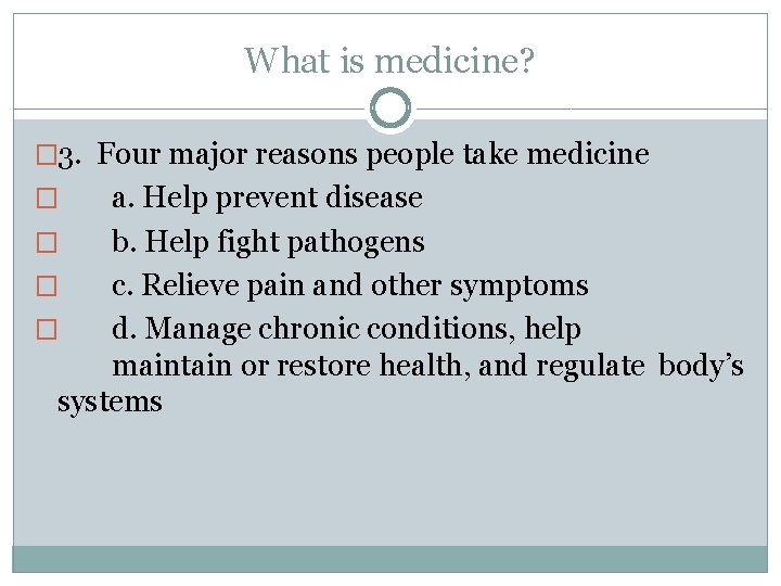 What is medicine? � 3. Four major reasons people take medicine a. Help prevent