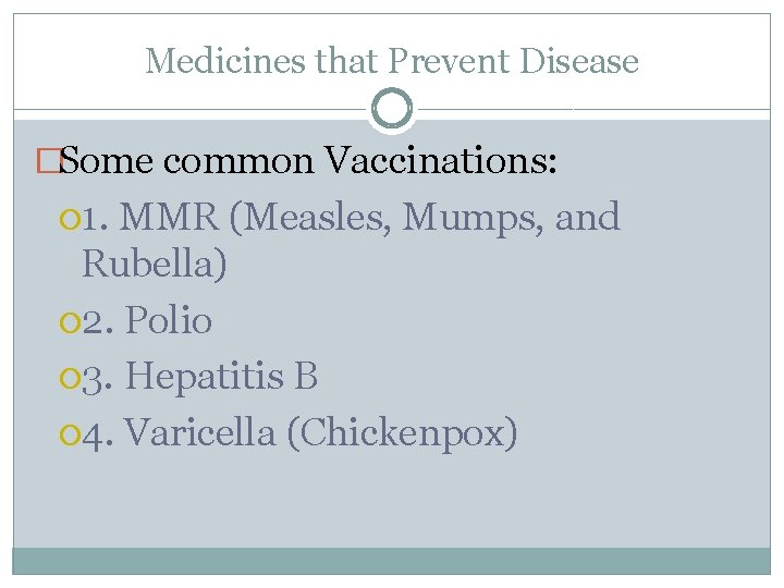 Medicines that Prevent Disease �Some common Vaccinations: 1. MMR (Measles, Mumps, and Rubella) 2.