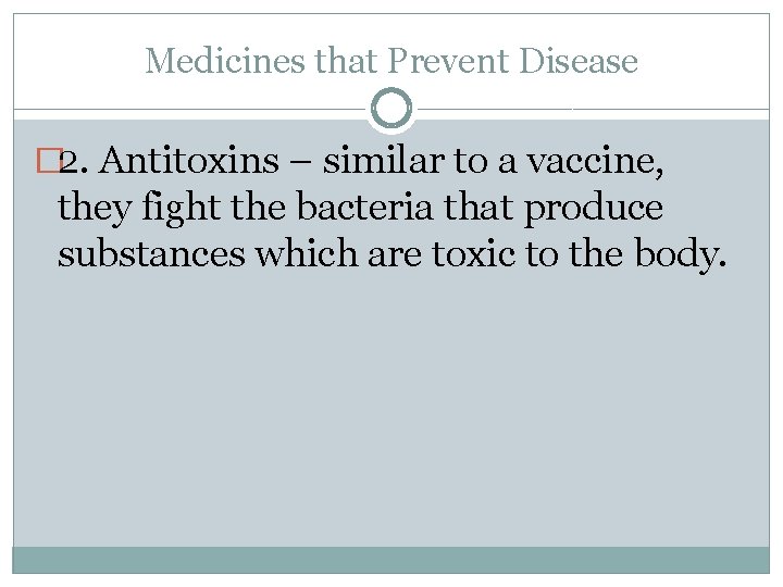 Medicines that Prevent Disease � 2. Antitoxins – similar to a vaccine, they fight