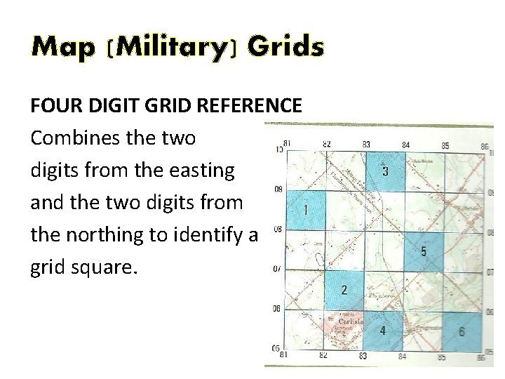 Map (Military) Grids FOUR DIGIT GRID REFERENCE Combines the two digits from the easting