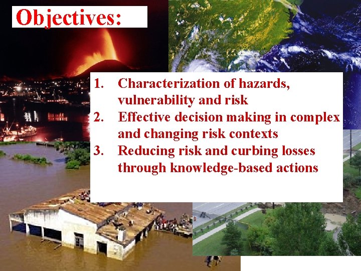 Objectives: 1. Characterization of hazards, vulnerability and risk 2. Effective decision making in complex