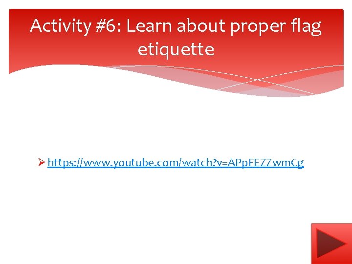 Activity #6: Learn about proper flag etiquette Ø https: //www. youtube. com/watch? v=APp. FEZZwm.