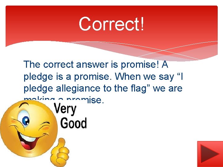 Correct! The correct answer is promise! A pledge is a promise. When we say