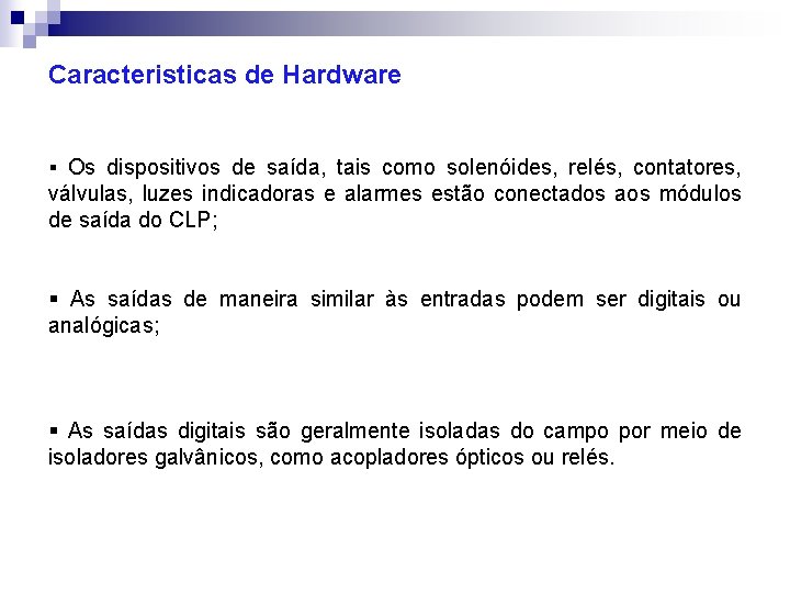 Caracteristicas de Hardware § Os dispositivos de saída, tais como solenóides, relés, contatores, válvulas,