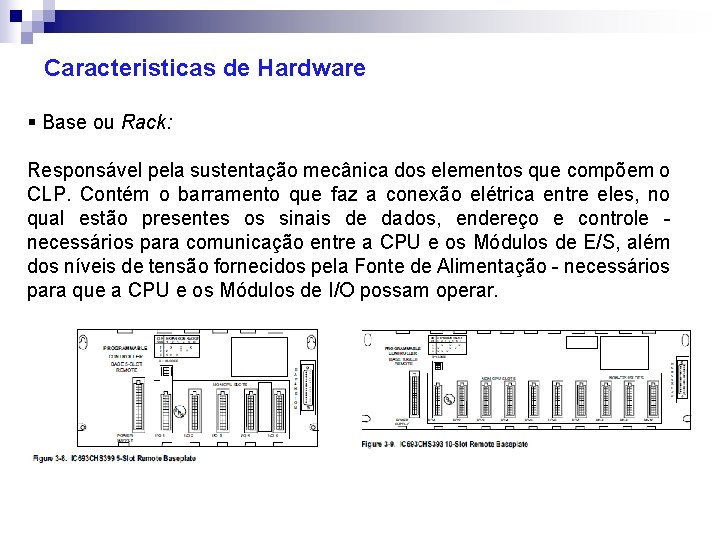 Caracteristicas de Hardware § Base ou Rack: Responsável pela sustentação mecânica dos elementos que