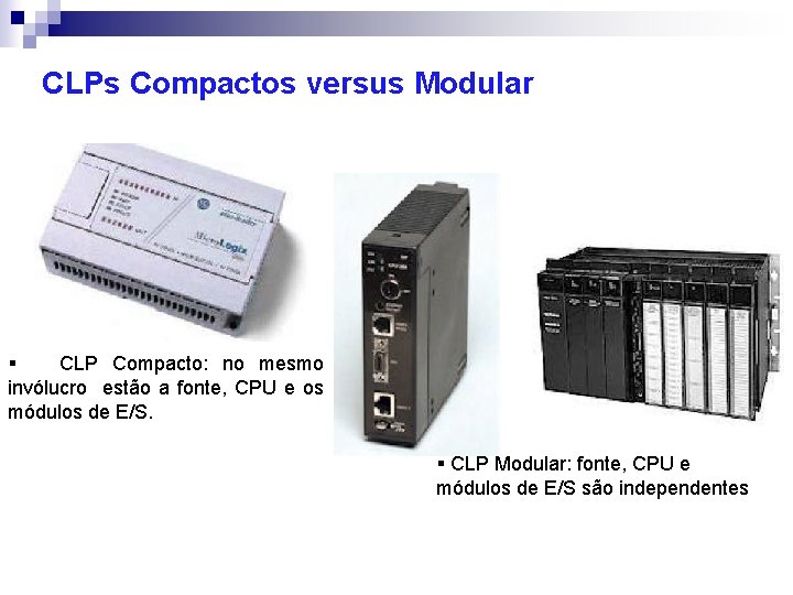 CLPs Compactos versus Modular § CLP Compacto: no mesmo invólucro estão a fonte, CPU